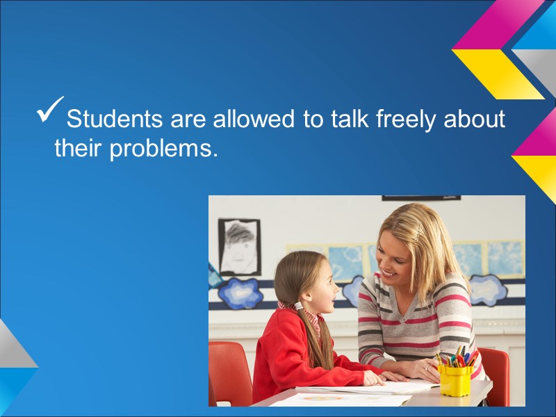 Students are allowed to talk freely about their problems.